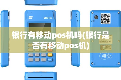 银行有移动pos机吗(银行是否有移动pos机)