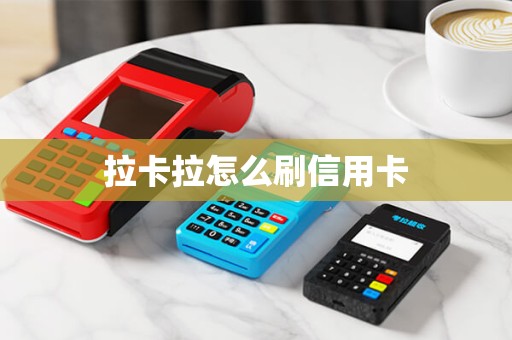拉卡拉怎么刷信用卡