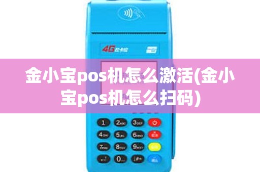 金小宝pos机怎么激活(金小宝pos机怎么扫码)