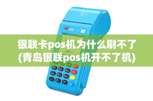银联卡pos机为什么刷不了(青岛银联pos机开不了机) 银联卡pos机为什么刷不了(青岛银联pos机开不了机)