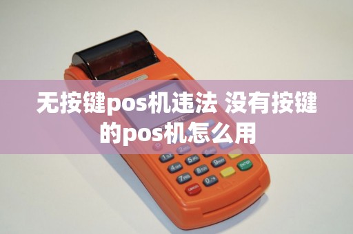 无按键pos机违法 没有按键的pos机怎么用