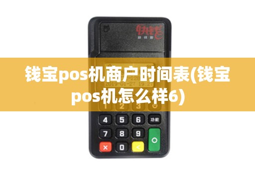 钱宝pos机商户时间表(钱宝pos机怎么样6) 钱宝pos机商户时间表(钱宝pos机怎么样6)