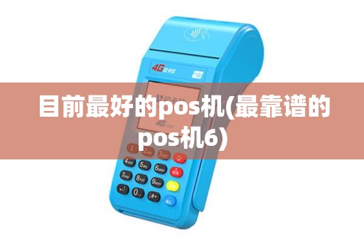 目前最好的pos机(最靠谱的pos机6)