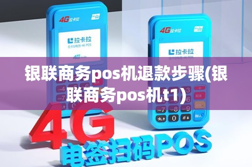 银联商务pos机退款步骤(银联商务pos机t1)