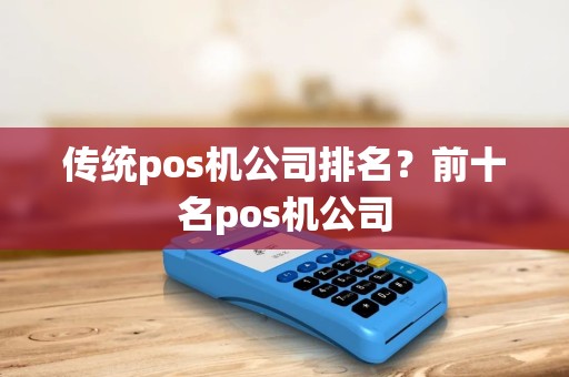 传统pos机公司排名？前十名pos机公司