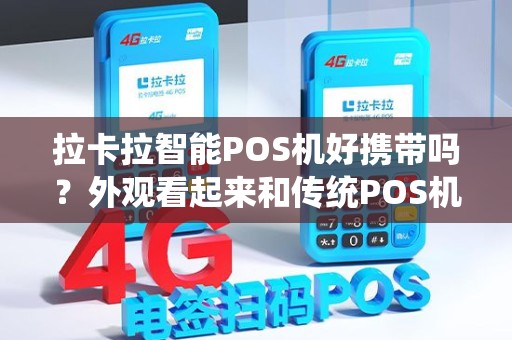 拉卡拉智能POS机好携带吗？外观看起来和传统POS机有什么不一样吗？