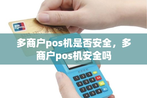 多商户pos机是否安全，多商户pos机安全吗