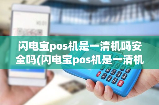 闪电宝pos机是一清机吗安全吗(闪电宝pos机是一清机吗)