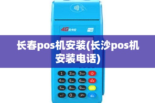 长春pos机安装(长沙pos机安装电话) 长春pos机安装(长沙pos机安装电话)