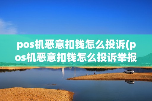 pos机恶意扣钱怎么投诉(pos机恶意扣钱怎么投诉举报)