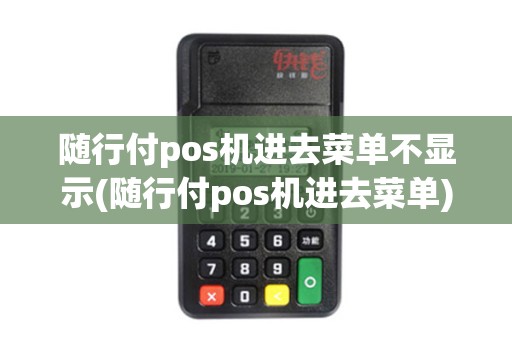 随行付pos机进去菜单不显示(随行付pos机进去菜单)