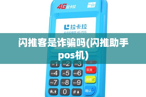 闪推客是诈骗吗(闪推助手pos机)