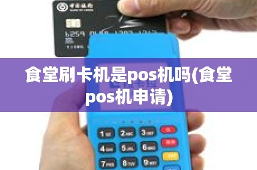 食堂刷卡机是pos机吗(食堂pos机申请)