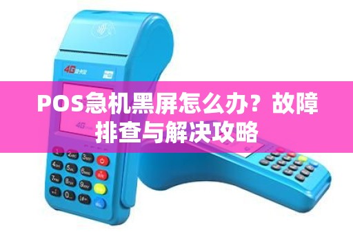 POS急机黑屏怎么办？故障排查与解决攻略