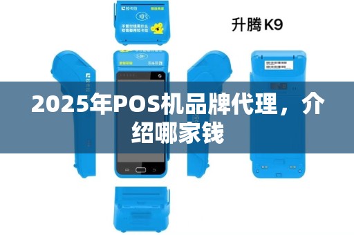 2025年POS机品牌代理，介绍哪家钱
