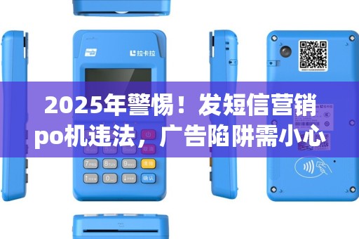 2025年警惕！发短信营销po机违法，广告陷阱需小心