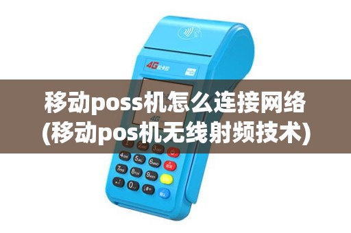 移动poss机怎么连接网络(移动pos机无线射频技术)
