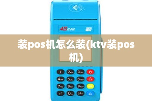 装pos机怎么装(ktv装pos机)