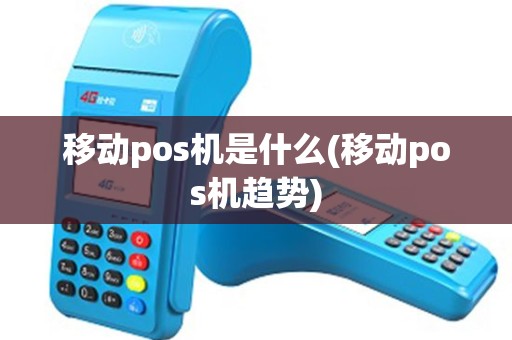移动pos机是什么(移动pos机趋势)
