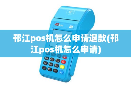 邗江pos机怎么申请退款(邗江pos机怎么申请)