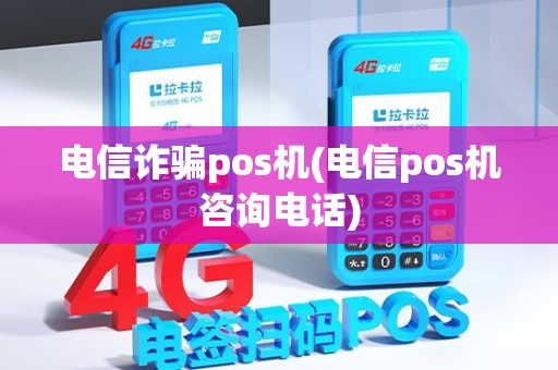 电信诈骗pos机(电信pos机咨询电话)