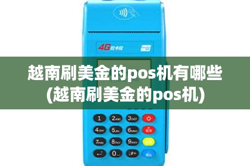 越南刷美金的pos机有哪些(越南刷美金的pos机)