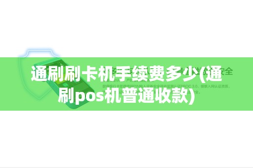通刷刷卡机手续费多少(通刷pos机普通收款)