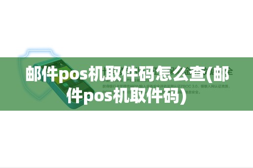 邮件pos机取件码怎么查(邮件pos机取件码)