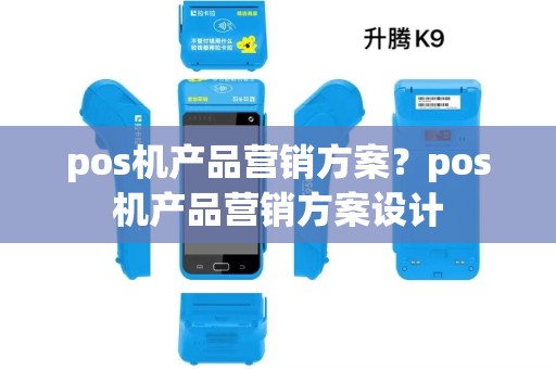 pos机产品营销方案？pos机产品营销方案设计