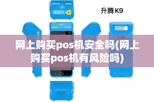 网上购买pos机安全吗(网上购买pos机有风险吗)