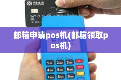 邮箱申请pos机(邮箱领取pos机)
