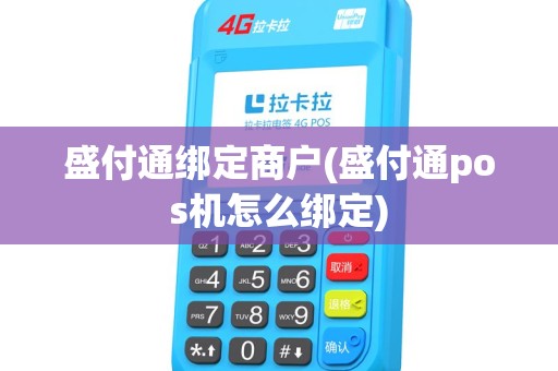 盛付通绑定商户(盛付通pos机怎么绑定)