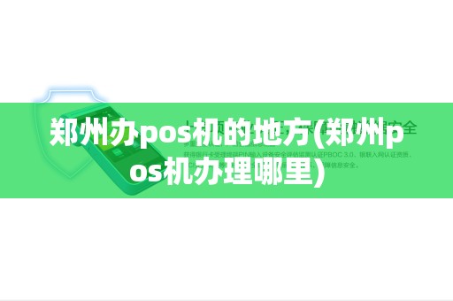 郑州办pos机的地方(郑州pos机办理哪里)