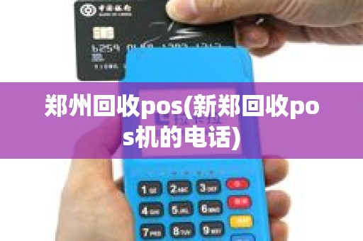郑州回收pos(新郑回收pos机的电话)