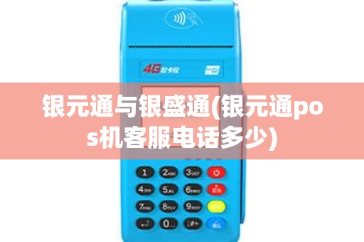 银元通与银盛通(银元通pos机客服电话多少) 银元通与银盛通(银元通pos机客服电话多少)