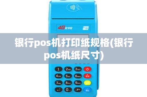 银行pos机打印纸规格(银行pos机纸尺寸)