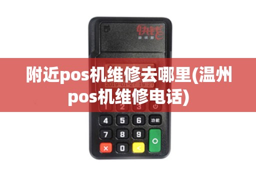 附近pos机维修去哪里(温州pos机维修电话) 附近pos机维修去哪里(温州pos机维修电话)