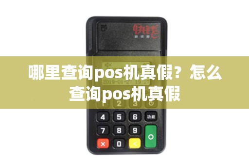 哪里查询pos机真假？怎么查询pos机真假