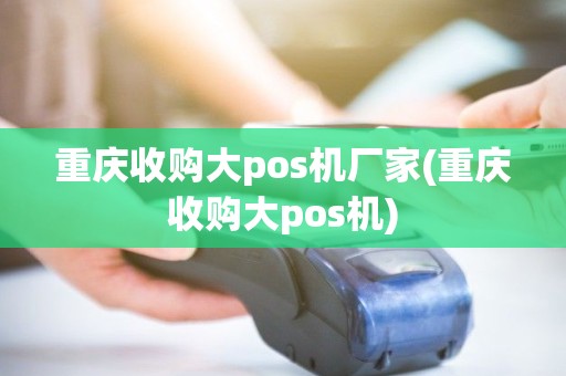 重庆收购大pos机厂家(重庆收购大pos机) 重庆收购大pos机厂家(重庆收购大pos机)