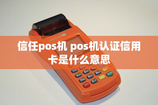 信任pos机 pos机认证信用卡是什么意思
