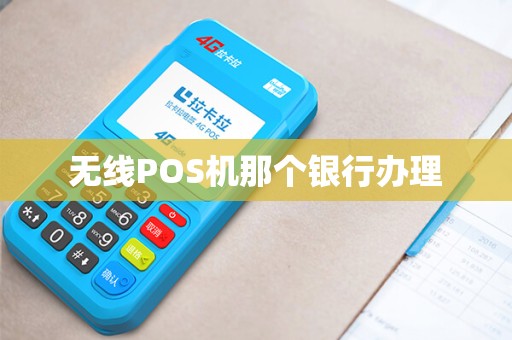 无线POS机那个银行办理