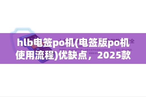 hlb电签po机(电签版po机使用流程)优缺点，2025款po机排行推荐