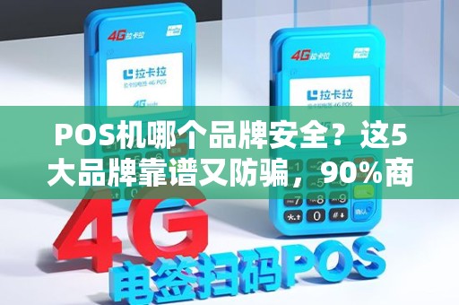 POS机哪个品牌安全？这5大品牌靠谱又防骗，90%商家都选错了！
