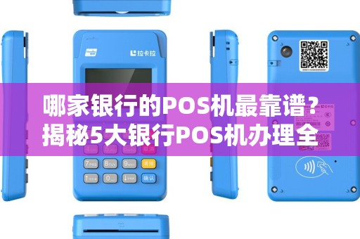 哪家银行的POS机最靠谱？揭秘5大银行POS机办理全攻略！