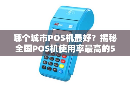 哪个城市POS机最好？揭秘全国POS机使用率最高的5大城市！