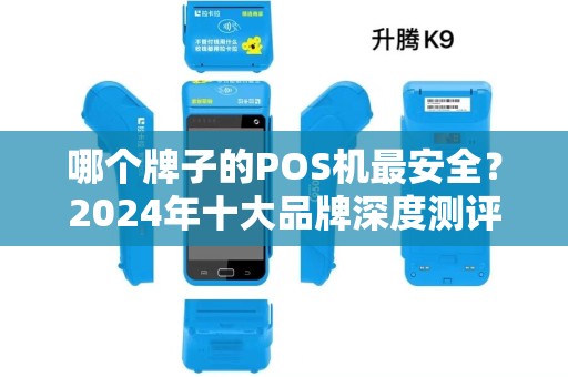 哪个牌子的POS机最安全？2024年十大品牌深度测评，90%的商家都选错了！