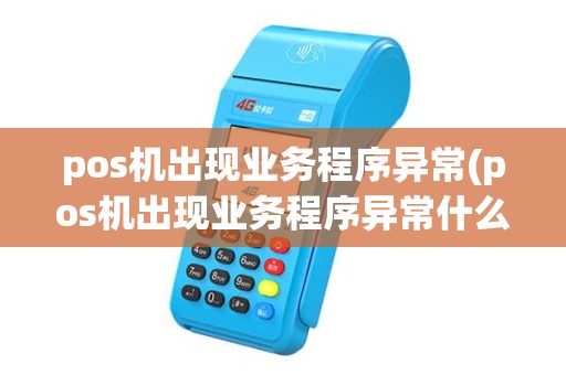 pos机出现业务程序异常(pos机出现业务程序异常什么意思) pos机出现业务程序异常(pos机出现业务程序异常什么意思)