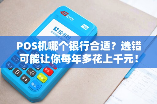 POS机哪个银行合适？选错可能让你每年多花上千元！