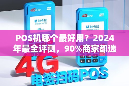 POS机哪个最好用？2024年最全评测，90%商家都选错了！