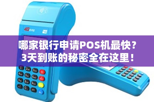 哪家银行申请POS机最快？3天到账的秘密全在这里！